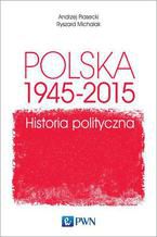 Okładka - Polska 1945-2015. Historia polityczna - Ryszard Michalak, Andrzej Piasecki