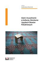 Okładka - Islam i muzułmanie w kulturze, literaturze i językach Słowian Południowych - Anetta Buras-Marciniak