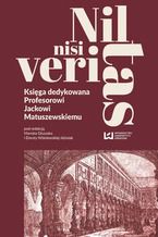 Okładka - Nil nisi veritas. Księga dedykowana Profesorowi Jackowi Matuszewskiemu - Marcin Głuszak, Dorota Wiśniewska-Jóźwiak