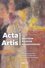 Okadka ksiki Acta Artis. Studia ofiarowane Profesor Wandzie Nowakowskiej