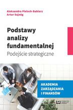 Okładka - Podstawy analizy fundamentalnej. Podejście strategiczne - Aleksandra Pieloch-Babiarz, Artur Sajnóg