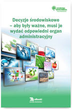 Okładka - Decyzje środowiskowe - aby były ważne, musi je wydać odpowiedni organ administracyjny - Katarzyna Czajkowska-Matosiuk