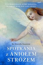 Okładka - Spotkania z Aniołem Stróżem. Anegdoty, legendy i historie o niebiańskich spotkaniach - ks. Marcello Stanzione