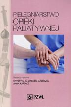 Okładka - Pielęgniarstwo opieki paliatywnej - Krystyna de Walden-Gałuszko, Anna Kaptacz