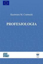 Okładka - Profesjologia. Nauka o profesjonalnym rozwoju człowieka - Kazimierz M. Czarnecki
