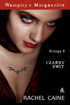 Okładka - Wampiry z Morganville. Księga 8 Czarny świt - Rachel Caine