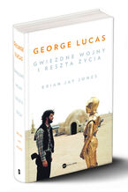 Okładka - George Lucas. Gwiezdne wojny i reszta życia - Brian Jay Jones