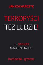 Okładka - Terroryści też ludzie! A bankier to też człowiek - Jan Kochańczyk