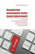 Okładka - Komputerowe wspomaganie analizy danych jakościowych. Zastosowanie oprogramowania NVivo i Atlas.ti w projektach badawczych opartych na metodologii teorii ugruntowanej - Jakub Niedbalski