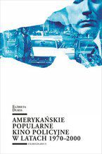 Okładka - Amerykańskie popularne kino policyjne 1970-2000 - Elżbieta Durys