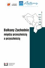 Okładka - Bałkany Zachodnie między przeszłością a przyszłością - Paweł Chmielewski, Sławomir Lucjan Szczesio