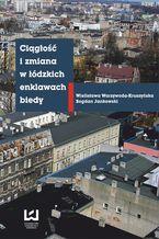 Okładka - Ciągłość i zmiana w łódzkich enklawach biedy - Wielisława Warzywoda-Kruszyńska, Bogdan Jankowski