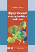Okładka - Stopy procentowe a inwestycje w Polsce i strefie euro - Joanna Stawska