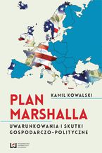 Okadka ksiki Plan Marshalla. Uwarunkowania i skutki gospodarczo-polityczne