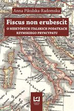 Okładka - Fiscus non erubescit. O niektórych italskich podatkach rzymskiego pryncypatu - Anna Pikulska-Radomska