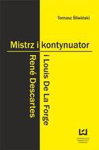 Okładka - Mistrz i kontynuator. René Descartes i Louis De La Forge - Tomasz Śliwiński