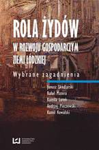 Okładka - Rola Żydów w rozwoju gospodarczym ziemi łódzkiej. Wybrane zagadnienia - Kamil Kowalski, Kamila Lutek, Rafał Matera, Andrzej Pieczewski, Janusz Skodlarski