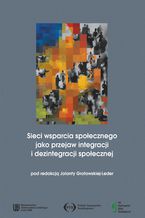 Okładka - Sieci wsparcia społecznego jako przejaw integracji i dezintegracji społecznej - Jolanta Grotowska-Leder
