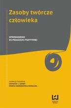 Okładka - Zasoby twórcze człowieka. Wprowadzenie do pedagogiki pozytywnej - Monika Modrzejewska-Świgulska, Krzysztof J. Szmidt (red.)