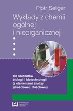 Okładka - Wykłady z chemii ogólnej i nieorganicznej dla studentów biologii i biotechnologii (z elementami analizy jakościowej i ilościowej) - Piotr Seliger