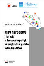 Okładka - Mity narodowe i ich rola w kreowaniu polityki na przykładzie państw byłej Jugosławii - Magdalena Rekść