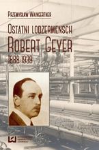 Okładka - Ostatni lodzermensch. Robert Geyer 1888-1939 - Przemysław Waingertner