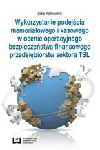 Okładka - Wykorzystanie podejścia memoriałowego i kasowego w ocenie operacyjnego bezpieczeństwa finansowego przedsiębiorstw sektora TSL - Lidia Karbownik