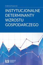 Okadka ksiki Instytucjonalne determinanty wzrostu gospodarczego