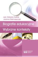 Okładka - Biografia i badanie biografii. Tom 3. Biografie edukacyjne. Wybrane konteksty - Elżbieta Dubas, Joanna Stelmaszczyk