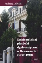 Okadka ksiki Dzieje polskiej placwki dyplomatycznej w Bukareszcie (1919-1940)