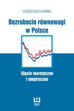 Okładka - Bezrobocie równowagi w Polsce. Ujęcie teoretyczne i empiryczne - Leszek Kucharski