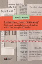 Okładka - Literatura "ziemi obiecanej". Twórczość niemieckojęzycznych łodzian w XIX i na początku XX wieku - Monika Kucner