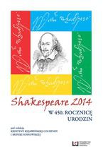 Okładka - Shakespeare 2014. W 450. rocznicę urodzin - Krystyna Kujawińska-Courtney, Monika Sosnowska