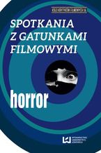 Okładka - Spotkania z gatunkami filmowymi. Horror - Bogumiła Fiołek-Lubczyńska, Agnieszka Barczyk, Renata Nolbrzak