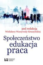 Okładka - Społeczeństwo, edukacja, praca - Wielisława Warzywoda-Kruszyńska