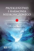 Okładka - Przekleństwo i harmonia nieskończonego. Z zagadnień literatury Młodej Polski i epok późniejszych - Katarzyna Badowska