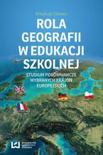 Okładka - Rola geografii w edukacji szkolnej. Studium porównawcze wybranych krajów europejskich - Arkadiusz Głowacz