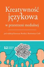 Okładka - Kreatywność językowa w przestrzeni medialnej - Katarzyna Burska, Bartłomiej Cieśla