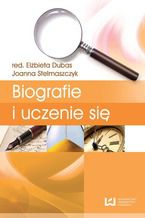 Okładka - Biografie i uczenie się. Tom 4. Biografia i badanie biografii - Elżbieta Dubas, Joanna Stelmaszczyk