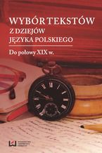 Okadka ksiki Wybr tekstw z dziejw jzyka polskiego. Tom 1: Do poowy XIX w