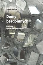 Okładka - Domy bezdomnych. O badaniach sytuacji kryzysowych - Inga B. Kuźma