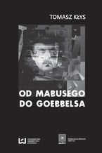 Okładka - Od Mabusego do Goebbelsa. Weimarskie filmy Fritza Langa i kino niemieckie do roku 1945 - Tomasz Kłys