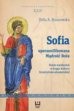 Okładka - Sofia - upersonifikowana Mądrość Boża. Dzieje wyobrażeń w kręgu kultury bizantyńsko-słowiańskiej - Zofia A. Brzozowska