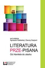 Okładka - Literatura prze-pisana. Od "Hamleta" do slashu - Agnieszka Izdebska, Danuta Szajnert