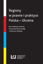 Okładka - Regiony w prawie i praktyce Polska - Ukraina - Krzysztof Skotnicki, Katarzyna Wlaźlak