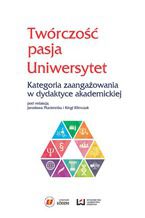 Okładka - Twórczość, pasja, Uniwersytet. Kategoria zaangażowania w dydaktyce akademickiej - Jarosław Płuciennik, Kinga Klimczak