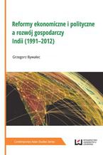 Okadka ksiki Reformy ekonomiczne i polityczne a rozwj gospodarczy Indii (1991-2012)