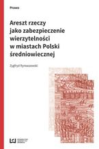 Okadka ksiki Areszt rzeczy jako zabezpieczenie wierzytelnoci w miastach Polski redniowiecznej