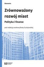 Okładka - Zrównoważony rozwój miast. Polityka i finanse - Beata Guziejewska