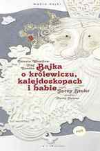 Okładka - Bajka o królewiczu, kalejdoskopach i babie - Danuta Wawiłow, Oleg Usenko